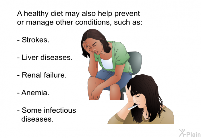 A healthy diet may also help prevent or manage other conditions, such as:  Strokes. Liver diseases. Renal failure. Anemia. Some infectious diseases.