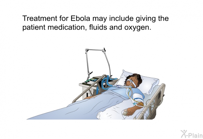 Treatment for Ebola may include giving the patient medication, fluids and oxygen.
