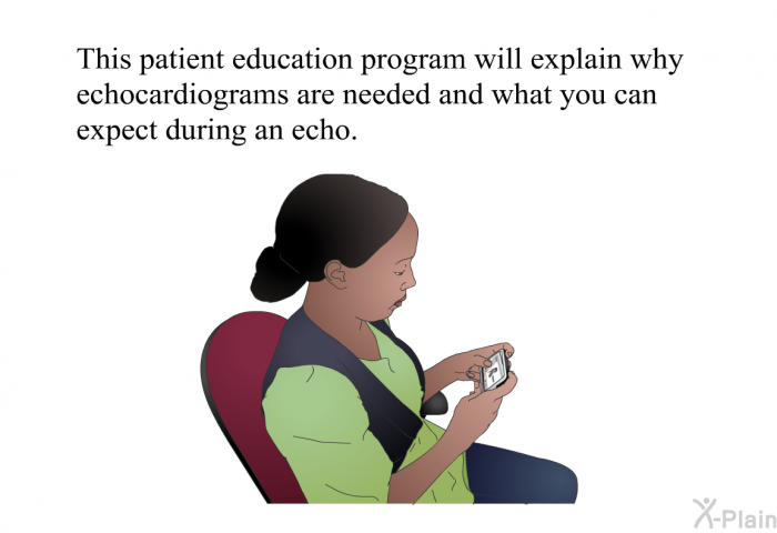 This health information will explain why echocardiograms are needed and what you can expect during an echo.
