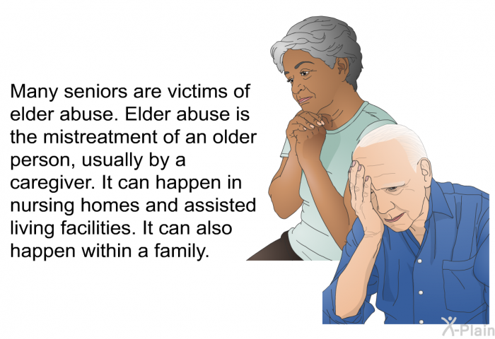 Many seniors are victims of elder abuse. Elder abuse is the mistreatment of an older person, usually by a caregiver. It can happen in nursing homes and assisted living facilities. It can also happen within a family.