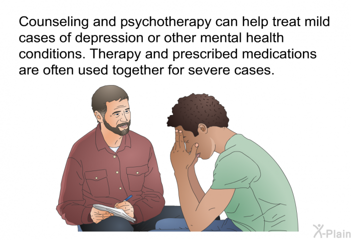 Counseling and psychotherapy can help treat mild cases of depression or other mental health conditions. Therapy and prescribed medications are often used together for severe cases.