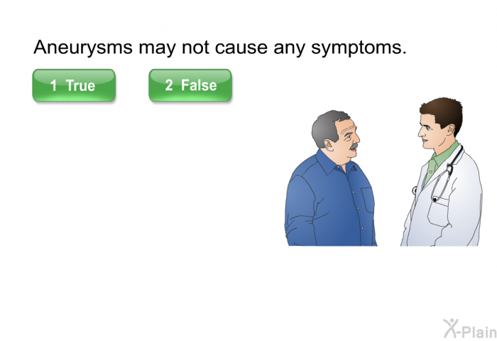 Aneurysms may not cause any symptoms. Press True or False.