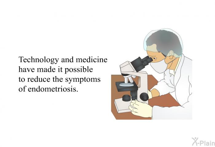 Technology and medicine have made it possible to reduce the symptoms of endometriosis.