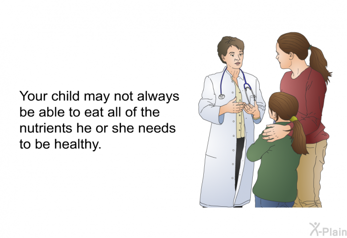 Your child may not always be able to eat all of the nutrients he or she needs to be healthy.