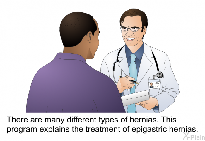 There are many different types of hernias. This health information explains the treatment of epigastric hernias.