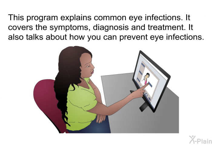 This health information explains common eye infections. It covers the symptoms, diagnosis and treatment. It also talks about how you can prevent eye infections.