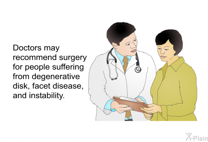 Doctors may recommend surgery for people suffering from degenerative disk, facet disease, and instability.