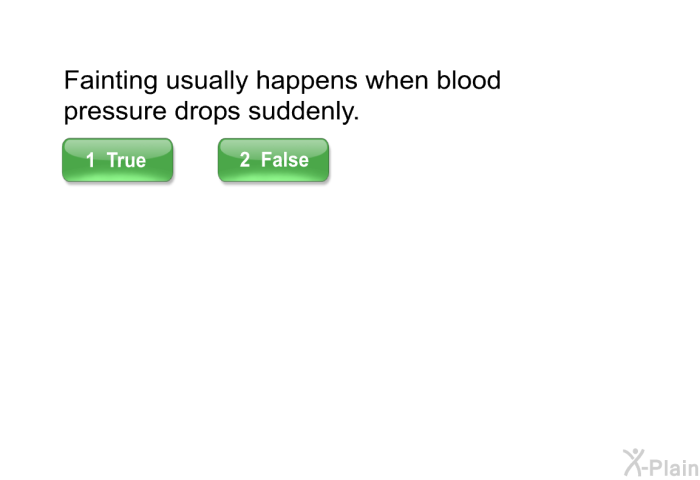 Fainting usually happens when blood pressure drops suddenly.