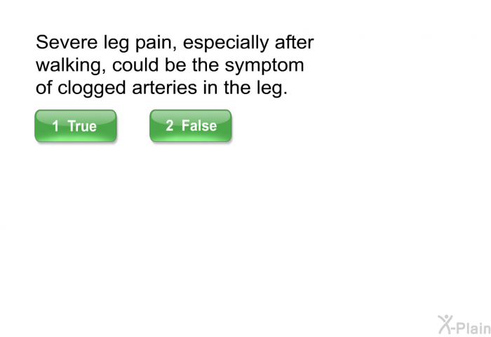 Severe leg pain, especially after walking, could be the symptom of clogged arteries in the leg.