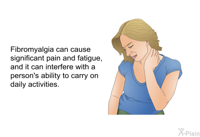 Fibromyalgia can cause significant pain and fatigue, and it can interfere with a person's ability to carry on daily activities.