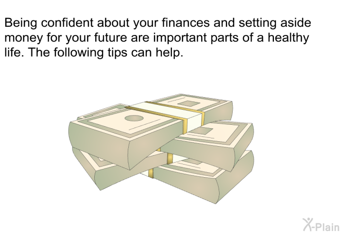 Being confident about your finances and setting aside money for your future are important parts of a healthy life. The following tips can help.