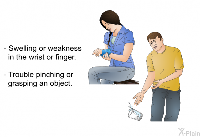 Swelling or weakness in the wrist or finger. Trouble pinching or grasping an object.