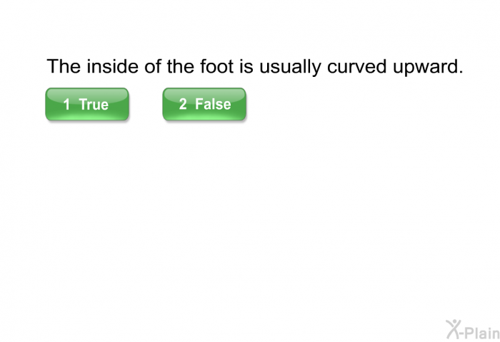 The inside of the foot is usually curved upward.