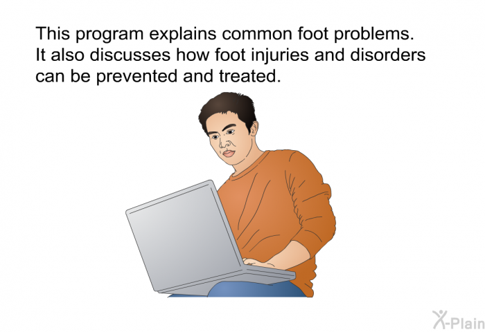This health information explains common foot problems. It also discusses how foot injuries and disorders can be prevented and treated.