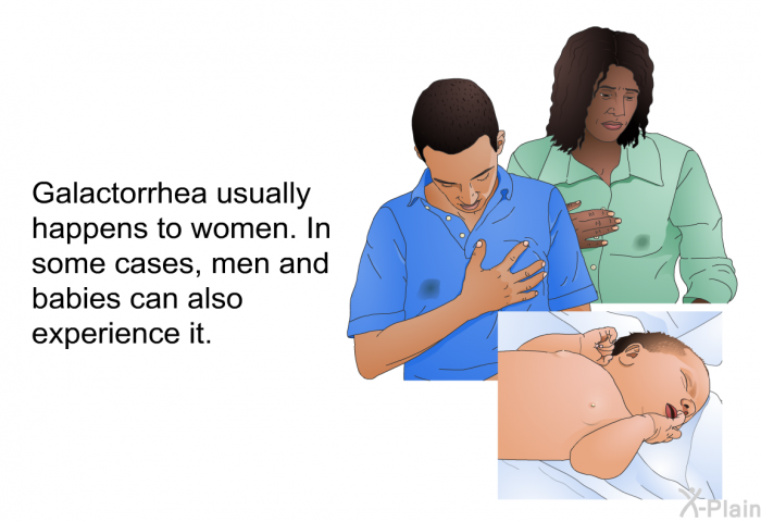 Galactorrhea usually happens to women. In some cases, men and babies can also experience it.