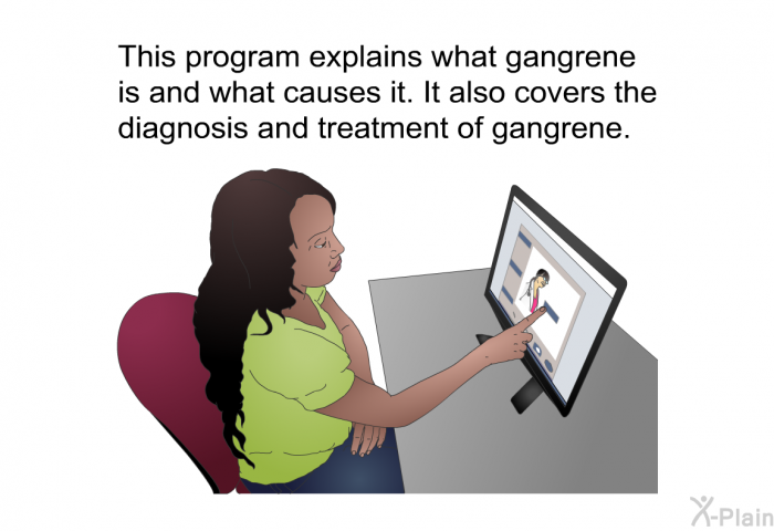 This health information explains what gangrene is and what causes it. It also covers the diagnosis and treatment of gangrene.
