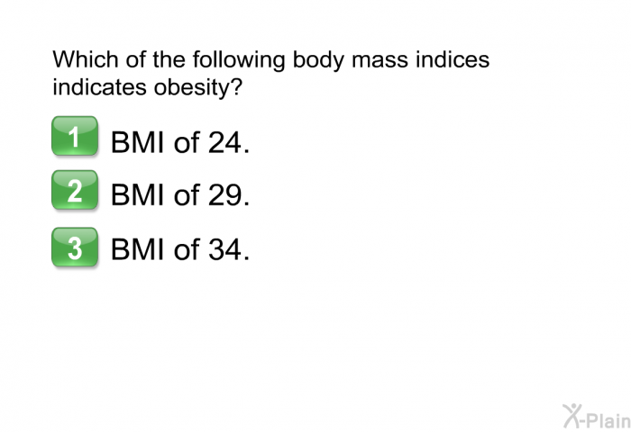 Which of the following body mass indices indicates obesity?  BMI of 24. BMI of 29. BMI of 34.