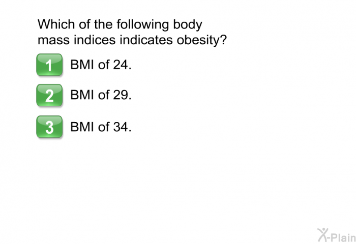 Which of the following body mass indices indicates obesity?  BMI of 24. BMI of 29. BMI of 34.