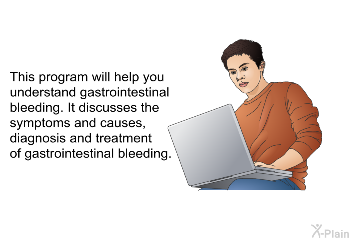This health information will help you understand gastrointestinal bleeding. It discusses the symptoms and causes, diagnosis and treatment of gastrointestinal bleeding.