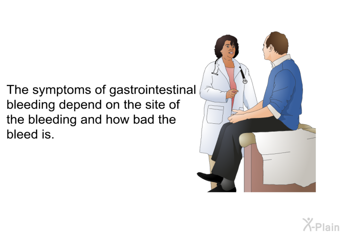 The symptoms of gastrointestinal bleeding depend on the site of the bleeding and how bad the bleed is.