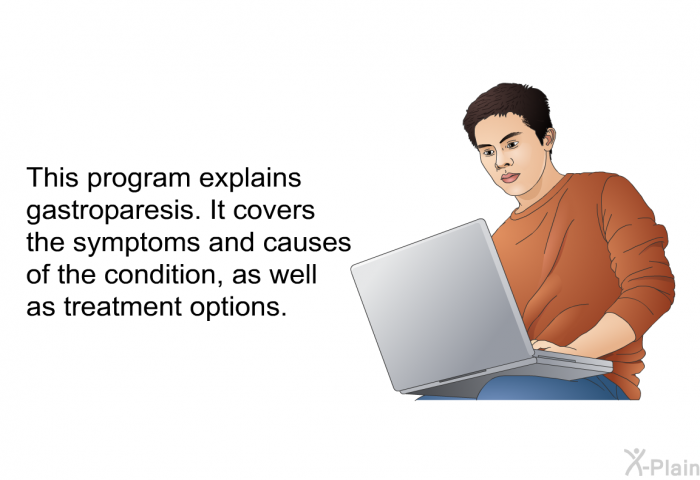 This health information explains gastroparesis. It covers the symptoms and causes of the condition, as well as treatment options.