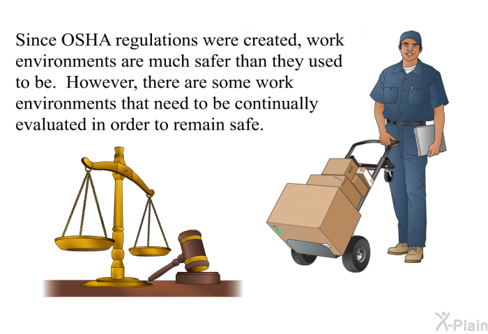 Since OSHA regulations were created, work environments are much safer than they used to be. However, there are some work environments that need to be continually evaluated in order to remain safe.