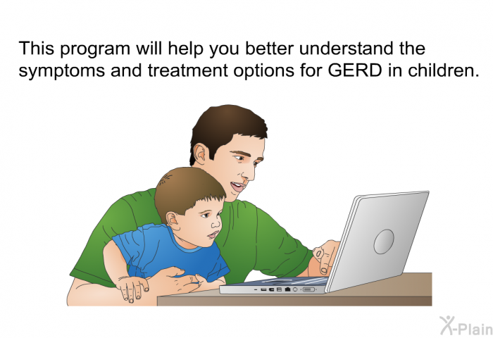 This health information will help you better understand the symptoms and treatment options for GERD in children.