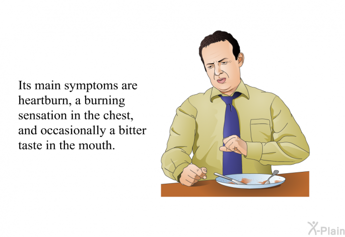 Its main symptoms are heartburn, a burning sensation in the chest, and occasionally a bitter taste in the mouth.