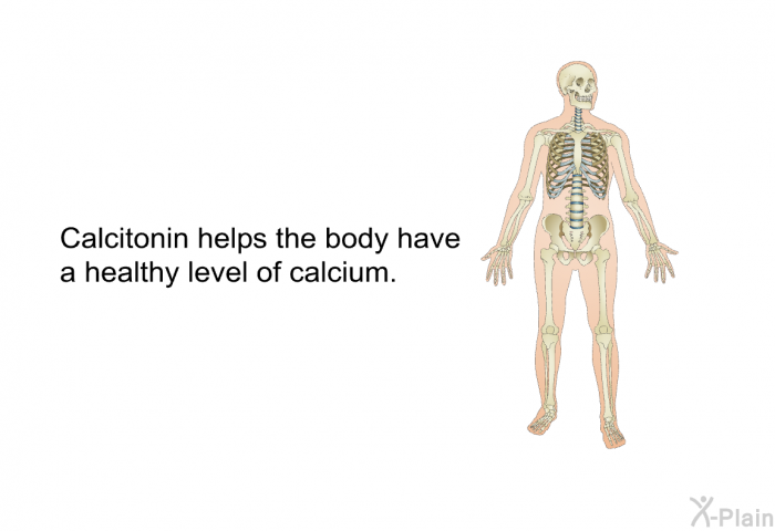Calcitonin helps the body have a healthy level of calcium.