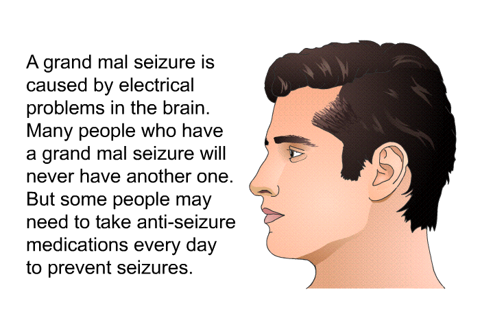 A grand mal seizure is caused by electrical problems in the brain. Many people who have a grand mal seizure will never have another one. But some people may need to take anti-seizure medications every day to prevent seizures.