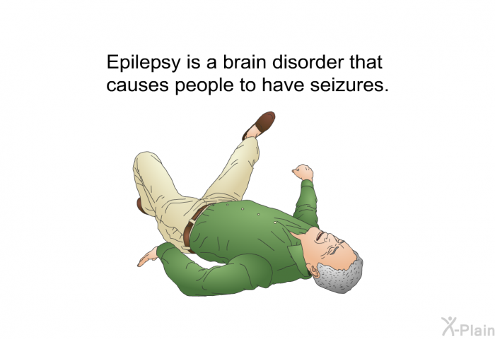 Epilepsy is a brain disorder that causes people to have seizures.