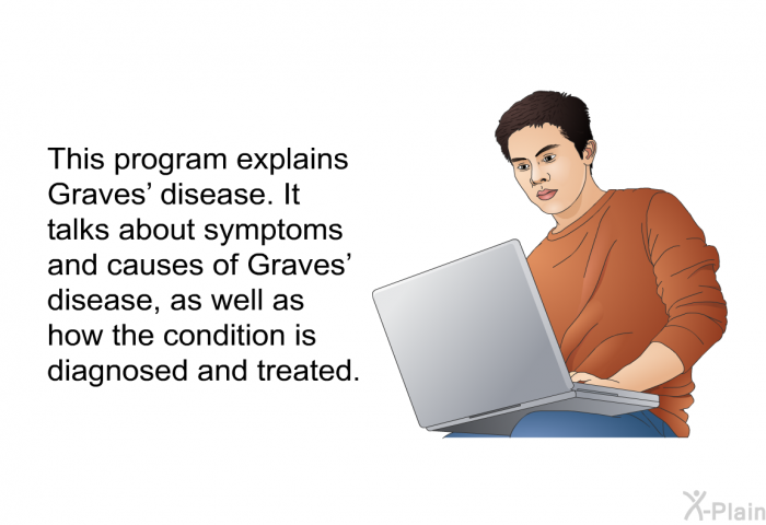 This health information explains Graves' disease. It talks about symptoms and causes of Graves' disease, as well as how the condition is diagnosed and treated.