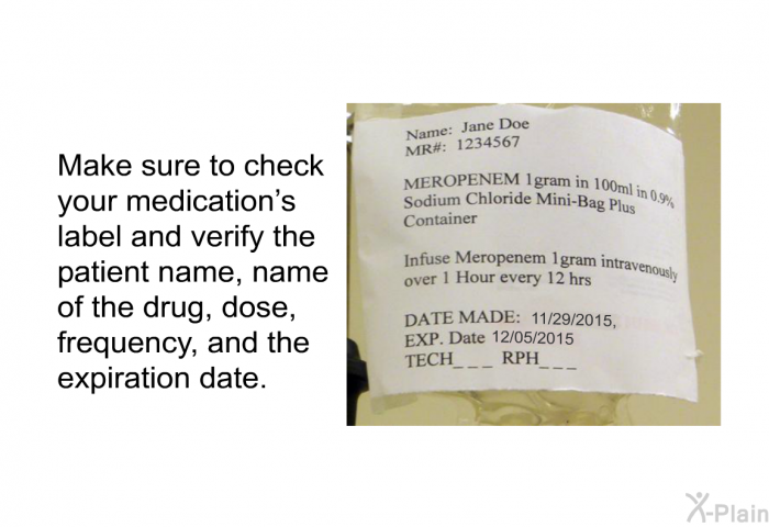 Make sure to check your medication's label and verify the patient name, name of the drug, dose, frequency, and the expiration date.