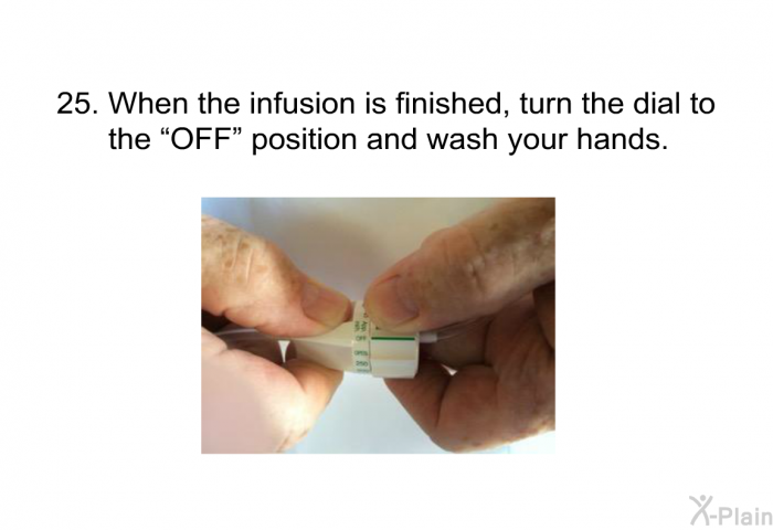 <OL START=25> When the infusion is finished, turn the dial to the “OFF” position and wash your hands.
