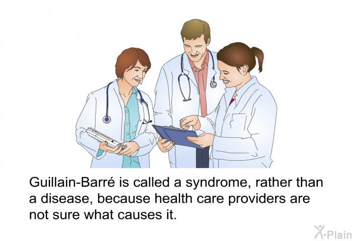 Guillain-Barr is called a syndrome, rather than a disease, because health care providers are not sure what causes it.