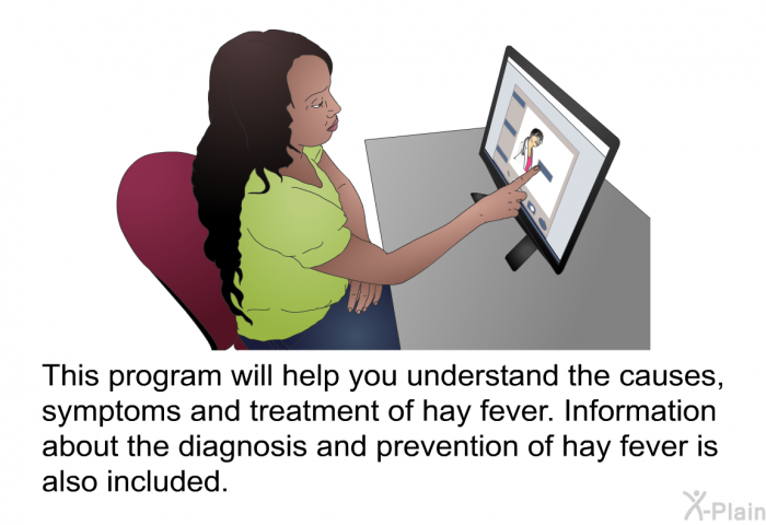 This health information will help you understand the causes, symptoms and treatment of hay fever. Information about the diagnosis and prevention of hay fever is also included.