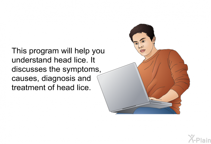 This health information will help you understand head lice. It discusses the symptoms, causes, diagnosis and treatment of head lice.