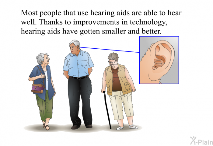 Most people that use hearing aids are able to hear well. Thanks to improvements in technology, hearing aids have gotten smaller and better.