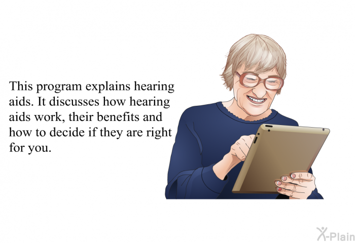 This health informtion explains hearing aids. It discusses how hearing aids work, their benefits and how to decide if they are right for you.