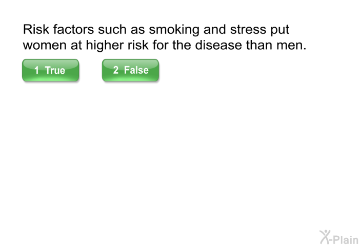 Risk factors such as smoking and stress put women at higher risk for the disease than men.