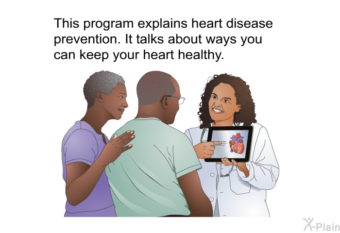 This health information explains heart disease prevention. It talks about ways you can keep your heart healthy.