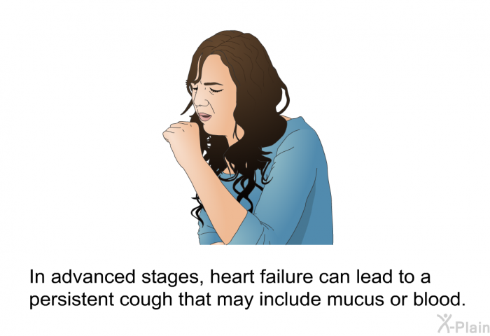 In advanced stages, heart failure can lead to a persistent cough that may include mucus or blood.