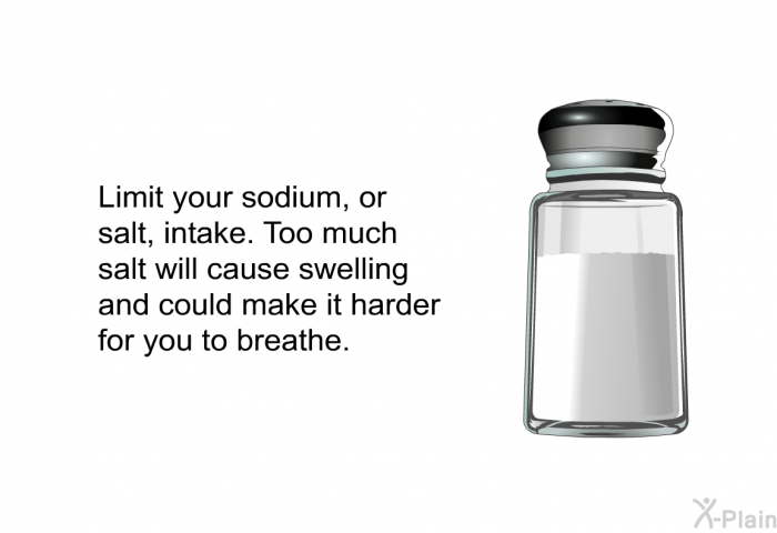 Limit your sodium, or salt, intake. Too much salt will cause swelling and could make it harder for you to breathe.