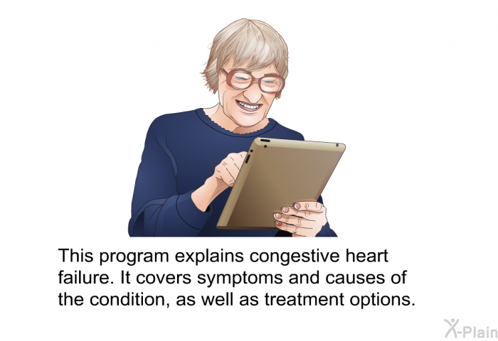 This health information explains congestive heart failure. It covers symptoms and causes of the condition, as well as treatment options.