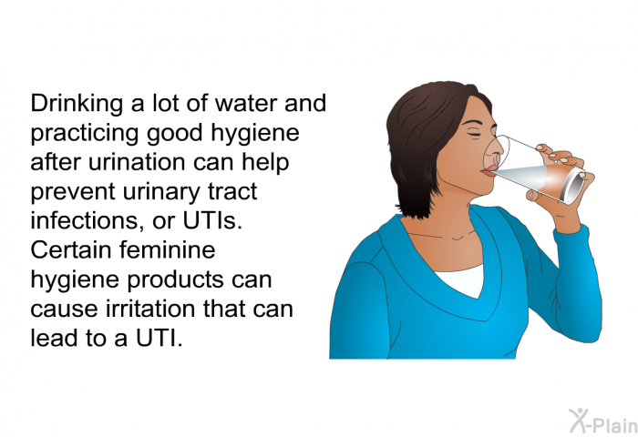 Drinking a lot of water and practicing good hygiene after urination can help prevent urinary tract infections, or UTIs. Certain feminine hygiene products can cause irritation that can lead to a UTI.