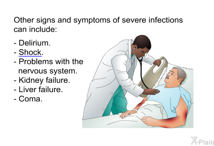 Other signs and symptoms of severe infections can include:  Delirium. Shock. Problems with the nervous system. Kidney failure. Liver failure. Coma.