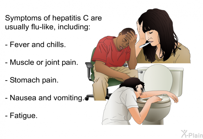 Symptoms of hepatitis C are usually flu-like, including:  Fever and chills. Muscle or joint pain. Stomach pain. Nausea and vomiting. Fatigue.