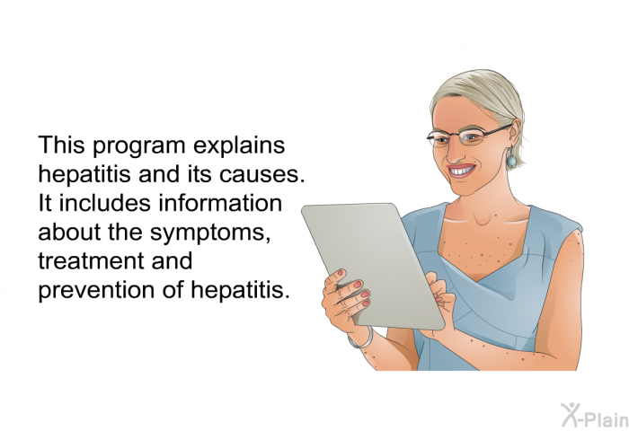 This health information explains hepatitis and its causes. It includes information about the symptoms, treatment and prevention of hepatitis.