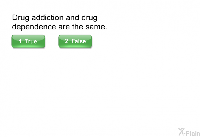 Drug addiction and drug dependence are the same. Select True or False.