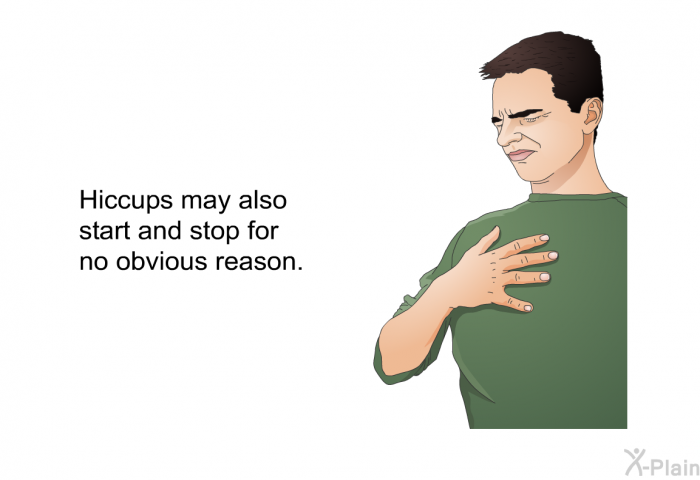 Hiccups may also start and stop for no obvious reason.